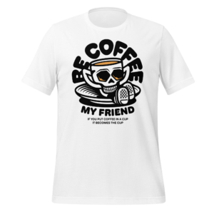 Be Coffee My Friend - White T-Shirt